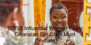 Top 5 Influential Women Every Ghanaian Girl Child Must Emulate